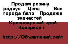 Продам резину 17 радиус  › Цена ­ 23 - Все города Авто » Продажа запчастей   . Красноярский край,Кайеркан г.